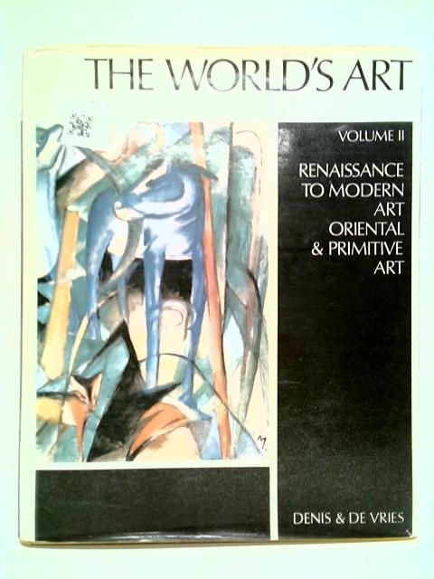 The World's Art: Volume II - Renaissance to Modern Art Oriental and Primitive Art By Valentin Denis and T. E. De Vries