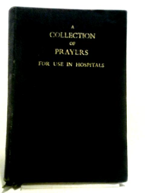 A Collection Of Prayers For Use In Hospitals By Anon