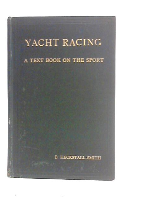 Yacht Racing - a Text Book on the Sport By B.Heckstall-Smith