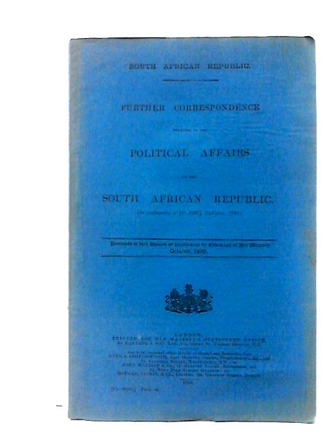 Further Correspondence Relating To The Political Affairs of The South African Republic (In Continuation of [C. 9521] September 1899) By Anon