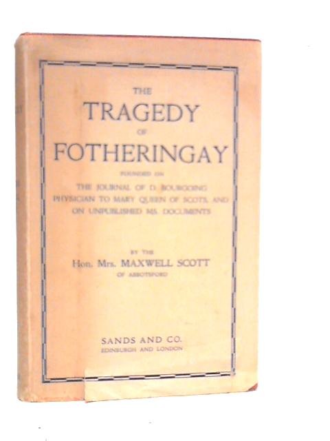 The Tragedy of Fotheringay By Mrs Maxwell Scott