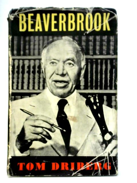 Beaverbrook: A Study In Power And Frustration By Tom Driberg