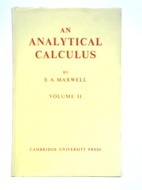 Analytical Calculus for School and University, Volume II By E. A. Maxwell