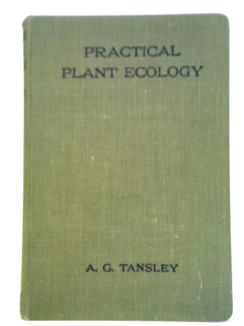 Practical Plant Ecology: A Guide For Beginners In Field Study Of Plant Communities von A. G. Tansley