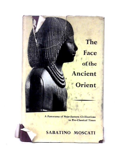 The Face of the Ancient Orient By Sabatino Moscati