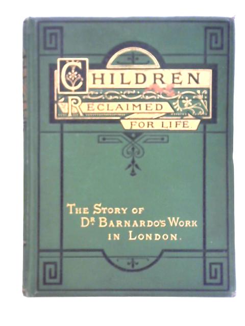 Children Reclaimed For Life: The Story Of Dr. Barnardo's Work In London von Godfrey Holden Pike