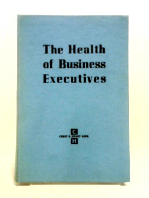 The Health Of Business Executives: The Transactions Of A One-day Conference, 1959 By Chest And Heart Association