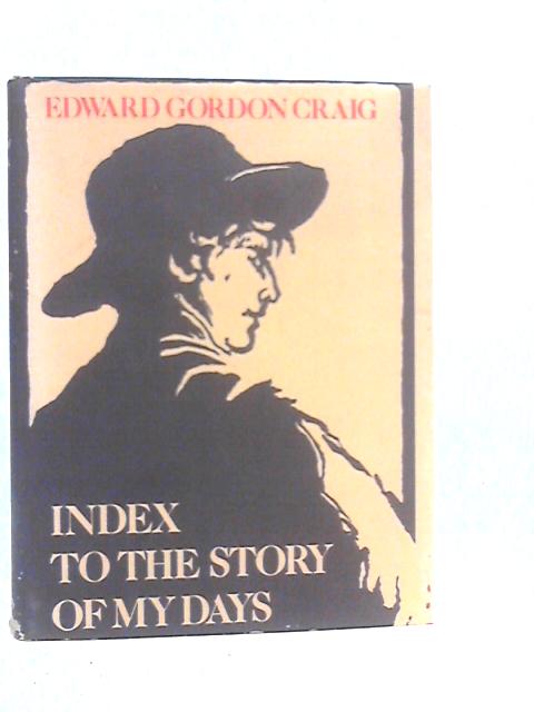 Index to the Story of My Days: Some Memoirs of Edward Gordon Craig By Edward Gordon Craig