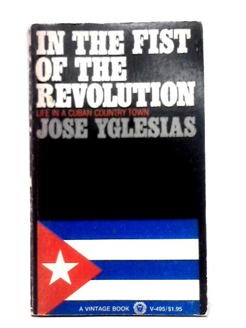 In The Fist Of The Revolution - Life In A Cuban Country Town By Jose Yglesias