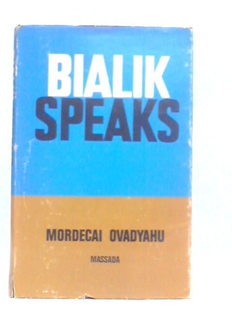 Bialik Speaks: Words From The Poet's Lips, Clues To The Man By Mordecai Ovadyahu