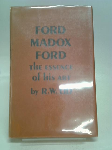 Ford Madox Ford: Essence of His Art By Lid, R.W.