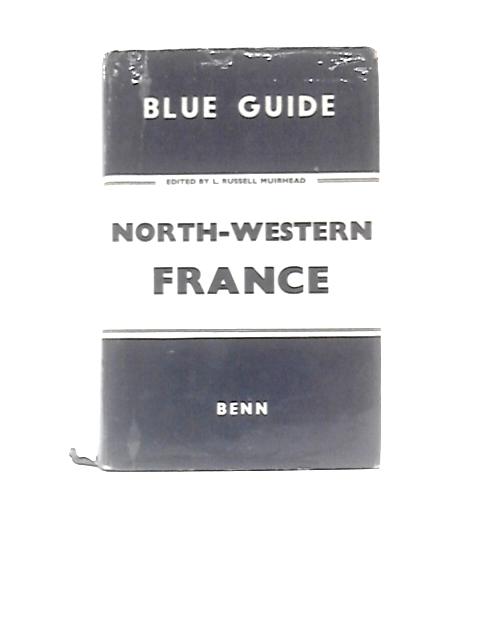 The Blue Guides. North-Western France By L.Russell Muirhead (Ed.)