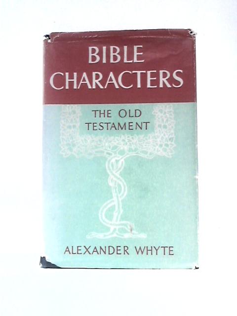 Bible Characters: Volume 1 The Old Testament By Alexander Whyte