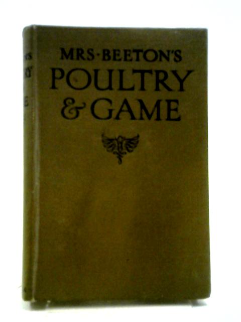 Mrs Beeton's Poultry & Game Including Sauces, Stuffings, Trussing and Carving. By Mrs Beeton