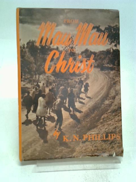 From Mau Mau to Christ By Kenneth Norman Phillips