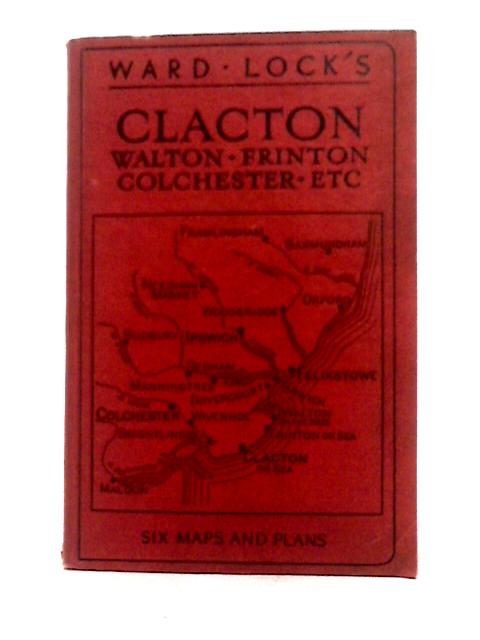 Guide to Clacton, Frinton, Walton-on -the Naze, Colchester, Ipswich Etc von Unstated