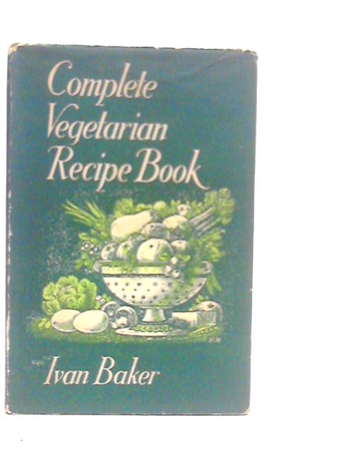 Complete Vegetarian Recipe Book By Ivan Baker