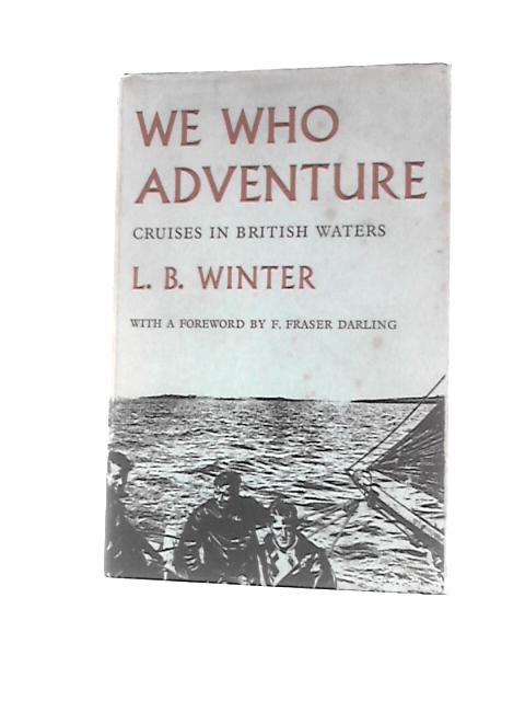 We Who Adventure: Cruises In British Waters By L B.Winter