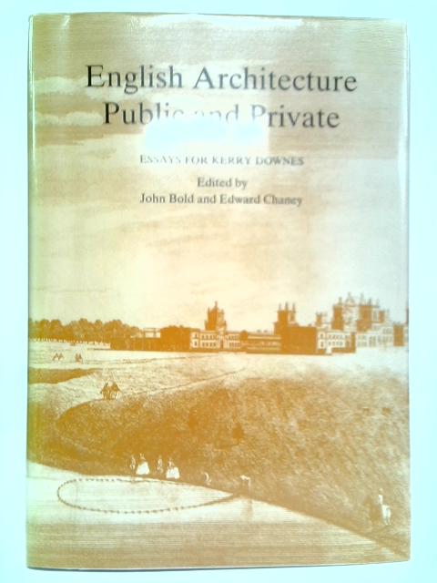 English Architecture - Public & Private: Essays for Kerry Downes By John Bold and Edward Chaney