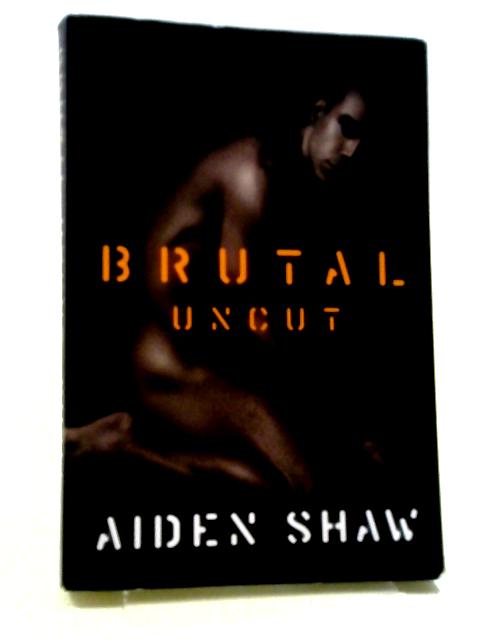 Brutal Uncut By Aiden Shaw