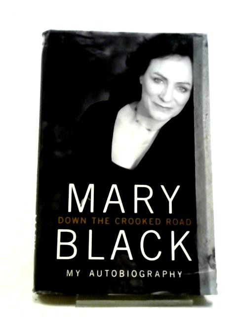 Down the Crooked Road: My Autobiography By Mary Black