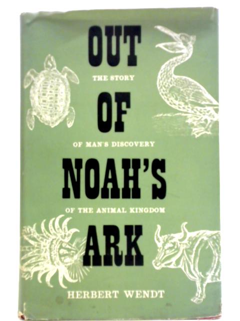 Out Of Noah's Ark: The Story Of Man's Discovery Of The Animal Kingdom von Herbert Wendt