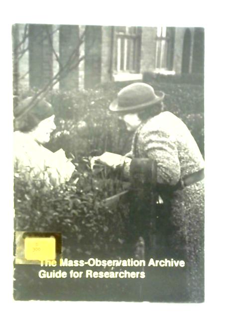 The Tom Harrisson Mass Observation Archive: A Guide for Researchers By Dorothy Sheridan