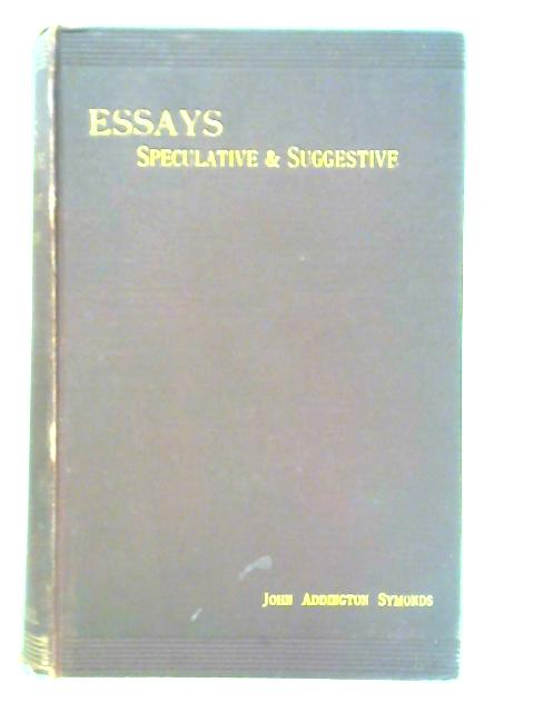 Essays: Speculative and Suggestive By John Addington Symonds