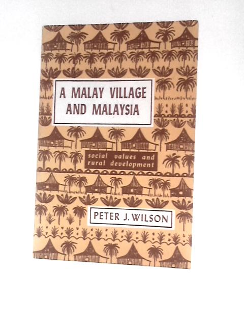 Malay Village and Malaysia: Social Values and Rural Development By Peter J.Wilson