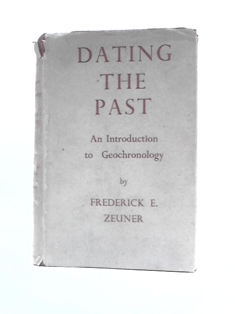 Dating The Past ~ An Introduction To Geochronology By Frederick E.Zeuner