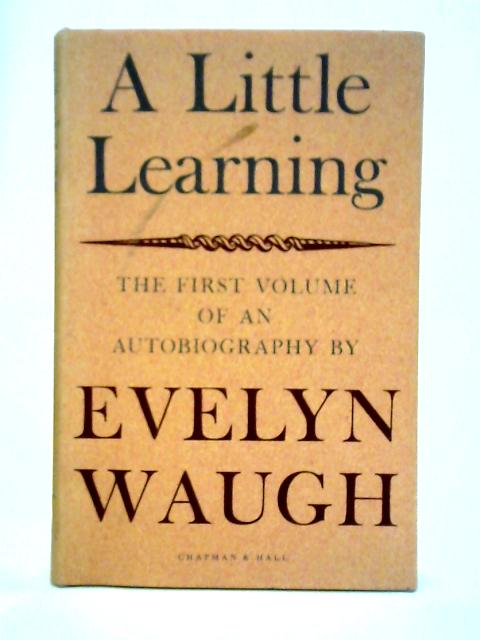 A Little Learning: Volume One of Evelyn Waugh's Autobiography By Evelyn Waugh