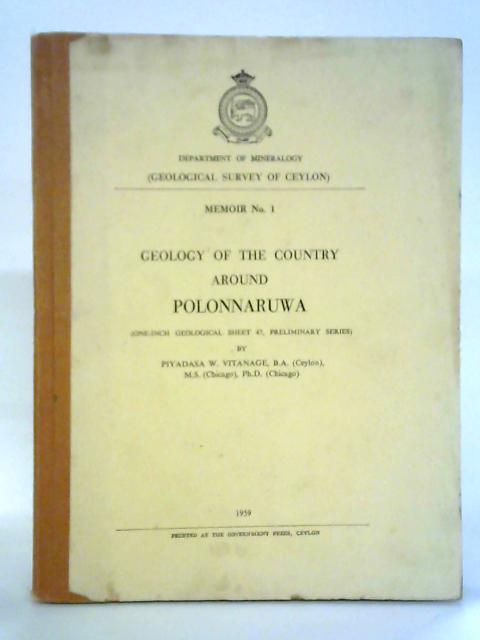 Geology of the Country Around Polonnaruwa, Memoir No. I By Piyadasa W. Vitanage