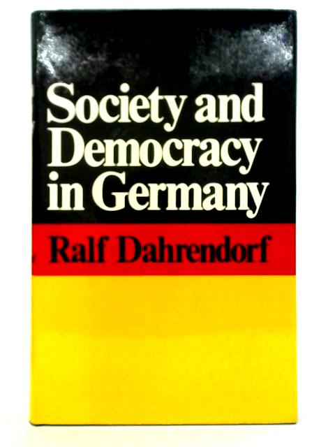 Society and Democracy in Germany By R. Dahrendorf