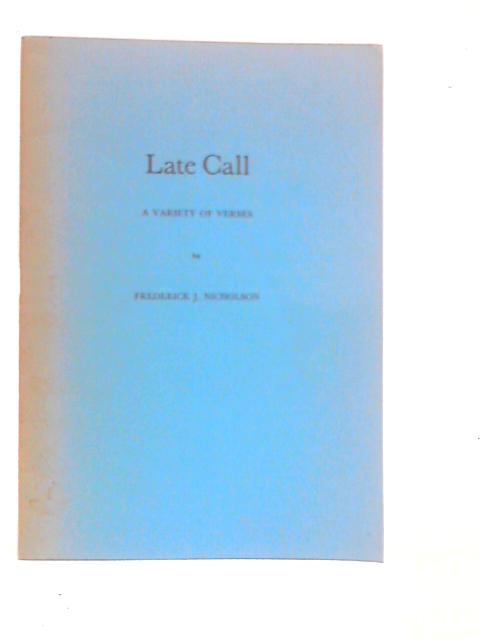 Late Call: A Variety of Verses By Frederick J.Nicholson