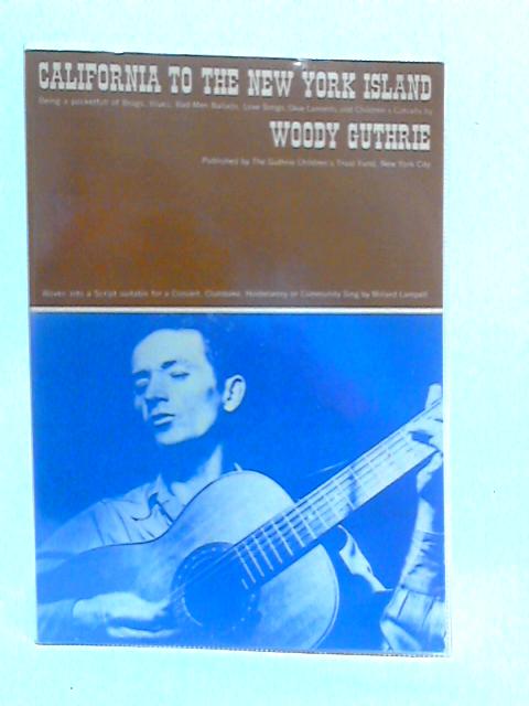 California To The New York Island- Being a Pocketful of Brags, Blues, Bad-Men Ballads, Love Songs, Okie Laments and Children's Catcalls par Woody Guthrie