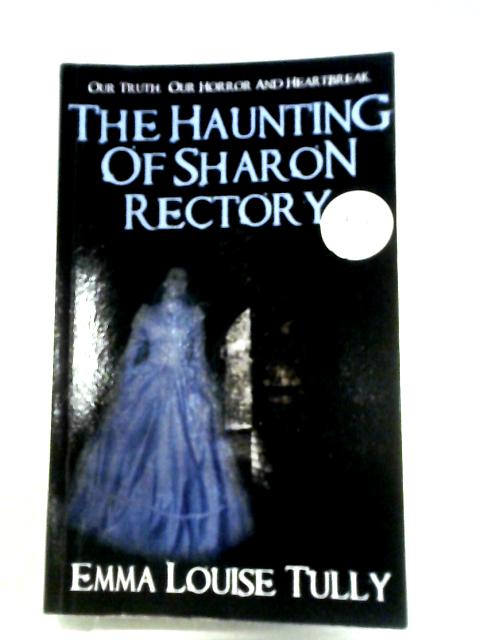 The Haunting Of Sharon Rectory: Our Truth, Our Horror And Heartbreak By Emma Louise Tully