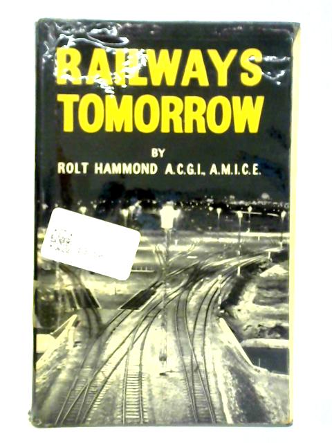 Railways Tomorrow: A Study Of Railway Transport Problems With Special Emphasis On The Modernization Plan For British Railways von Rolt Hammond