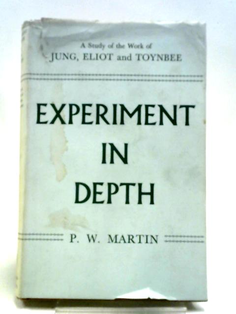 Experiment In Depth: A Study Of The Work Of Jung, Eliot And Toynbee von P. W. Martin