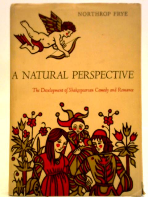 A Natural Perspective: The Development of Shakespearean Comedy and Romance. By Northrop Frye