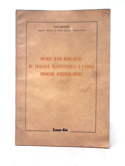 Apercu d'un Demi-Siecle de Travaux Scientifiques a l'Ecole Francaise d'Extreme-Orient By Louis Malleret