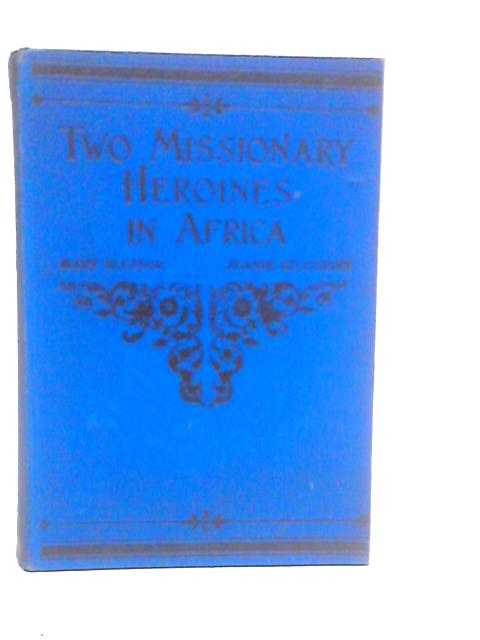 Two Missionary Heroines in Africa Mary Slessor and Jeanie Gilchrist von J.J.Ellis