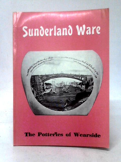 Sunderland Ware The Potteries of Wearside A Summary of their History and Products By J. T. Shaw