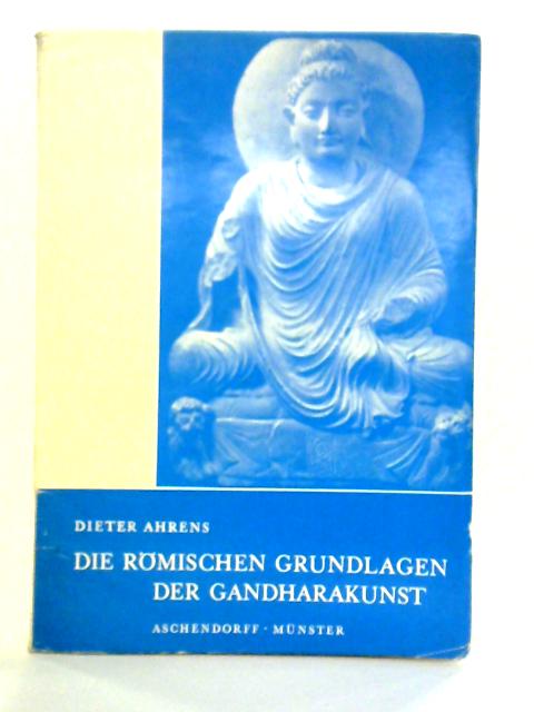 Die Romischen Grundlagen Der Gandharakunst von Dieter Ahrens
