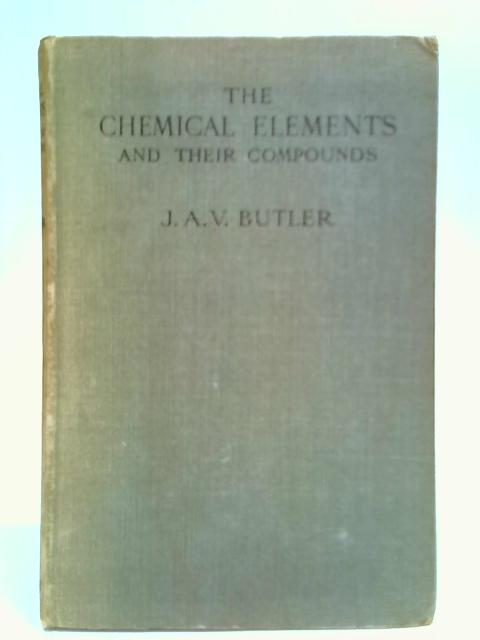 The Chemical Elements, And Their Compounds von J. A. V. Butler