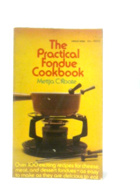 The Practical Fondue Cookbook By Mettja C. Roate