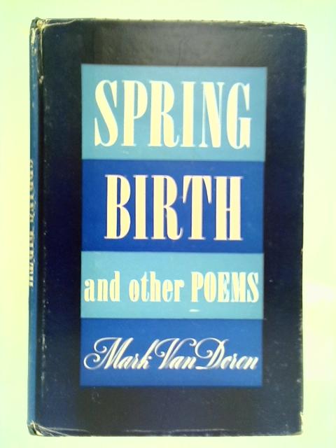 Spring Birth, And Other Poems von Mark Van Doren