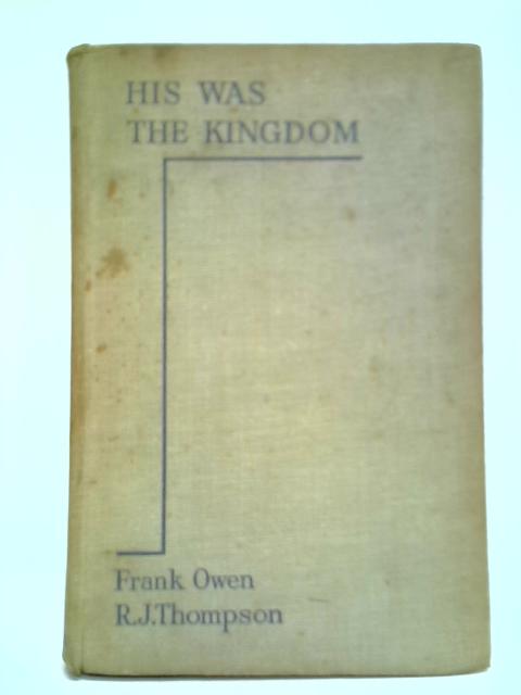 His Was The Kingdom von Frank Owen and R. J. Thompson