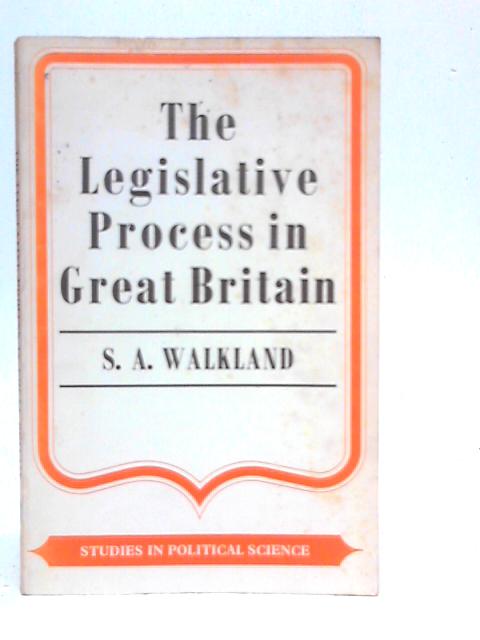 The Legislative Process in Great Britain par S.A.Walkland