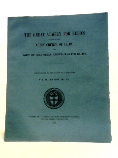 The Great Almery For Relics Of Late In The Abbey Church Of Selby. With Notes On Some Other Receptacles For Relics. By W. H. St. John Hope