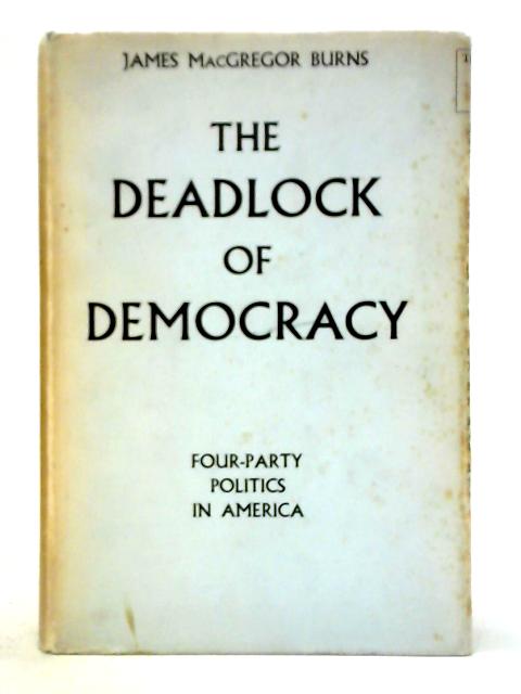 The Deadlock Of Democracy: Four-party Politics In America By James Macgregor Burns